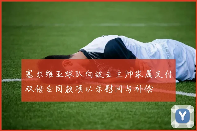 塞尔维亚球队向故去主帅家属支付双倍合同款项以示慰问与补偿