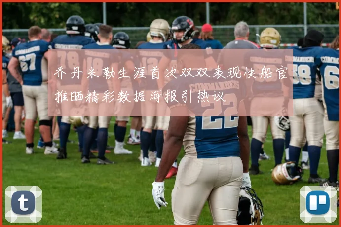 乔丹米勒生涯首次双双表现快船官推晒精彩数据海报引热议