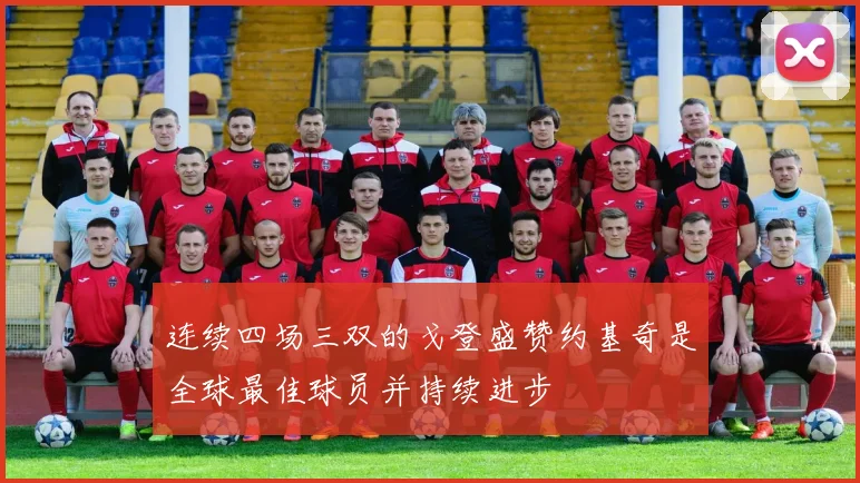 连续四场三双的戈登盛赞约基奇是全球最佳球员并持续进步
